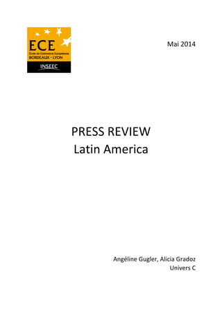 Mai 2014 
PRESS REVIEW 
Latin America 
Angéline Gugler, Alicia Gradoz 
Univers C 
 