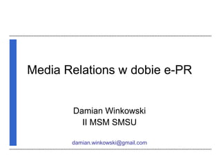 Media Relations w dobie e-PR
Damian Winkowski
II MSM SMSU
damian.winkowski@gmail.com
 