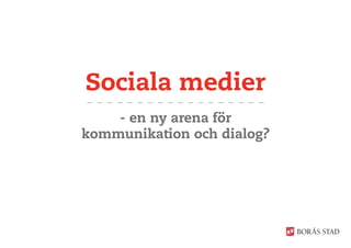 Sociala medier
    - en ny arena för
kommunikation och dialog?
 