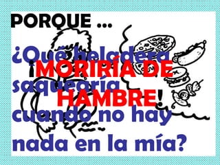 PORQUE … ¿Qué heladera saquearía cuando no hay nada en la mía?   ¡ MORIRÍA DE  HAMBRE ! 