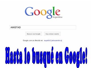 Hasta lo busqué en Google! AMISTAD 