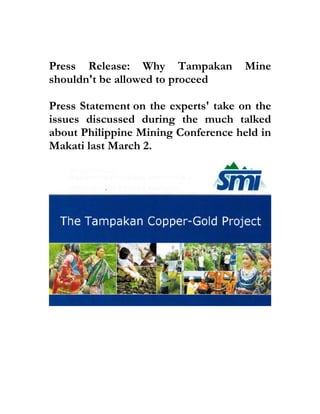  
                      
                      
                      

Press Release: Why Tampakan          Mine
shouldn't be allowed to proceed

Press Statement on the experts' take on the
issues discussed during the much talked
about Philippine Mining Conference held in
Makati last March 2.
                      




                                               
                      
                      
                      
                      
                      
                      
                      
                      
 