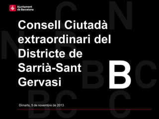 Consell Ciutadà
extraordinari del
Districte de
Sarrià-Sant
Gervasi
Dimarts, 5 de novembre de 2013

 