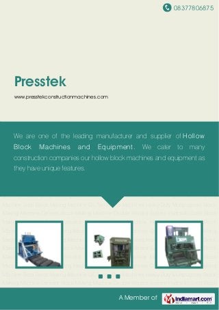 08377806875
A Member of
Presstek
www.presstekconstructionmachines.com
Hollow Block Making Machines Paver Block Machines Concrete Solid Block Making
Machine Solid Block Making Machine GS Two In One Machines Heavy Duty Multipurpose Block
Making Machine Cement Block Making Machine Double Vibrator System Hydraulic Solid Block
Making Machine Double Vibrator Concrete Mixing Machine Manual and Movable Block
Machine Hollow Block Making Machines Paver Block Machines Concrete Solid Block Making
Machine Solid Block Making Machine GS Two In One Machines Heavy Duty Multipurpose Block
Making Machine Cement Block Making Machine Double Vibrator System Hydraulic Solid Block
Making Machine Double Vibrator Concrete Mixing Machine Manual and Movable Block
Machine Hollow Block Making Machines Paver Block Machines Concrete Solid Block Making
Machine Solid Block Making Machine GS Two In One Machines Heavy Duty Multipurpose Block
Making Machine Cement Block Making Machine Double Vibrator System Hydraulic Solid Block
Making Machine Double Vibrator Concrete Mixing Machine Manual and Movable Block
Machine Hollow Block Making Machines Paver Block Machines Concrete Solid Block Making
Machine Solid Block Making Machine GS Two In One Machines Heavy Duty Multipurpose Block
Making Machine Cement Block Making Machine Double Vibrator System Hydraulic Solid Block
Making Machine Double Vibrator Concrete Mixing Machine Manual and Movable Block
Machine Hollow Block Making Machines Paver Block Machines Concrete Solid Block Making
Machine Solid Block Making Machine GS Two In One Machines Heavy Duty Multipurpose Block
Making Machine Cement Block Making Machine Double Vibrator System Hydraulic Solid Block
We are one of the leading manufacturer and supplier of Hollow
Block Machines and Equipment. We cater to many
construction companies our hollow block machines and equipment as
they have unique features.
 