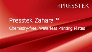 Presstek Zahara™
Chemistry-free, Waterless Printing Plates
 