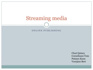 Online publishing Streaming media CloetQuincy Cornelissen Tom Putzeys Koen Voorjans Bert 