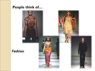 Fashion
People think of…
 