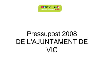 Pressupost 2008 DE L’AJUNTAMENT DE VIC 