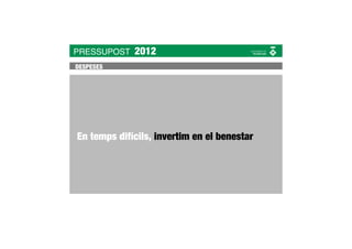 PRESSUPOST   2012
DESPESES




En temps difícils, invertim en el benestar
 