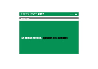 PRESSUPOST   2012
INGRESSOS




En temps difícils, ajustem els comptes
 
