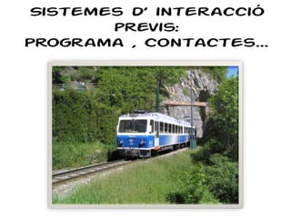 Sistemes d’ interacció
previs:
Programa , Contactes…
 