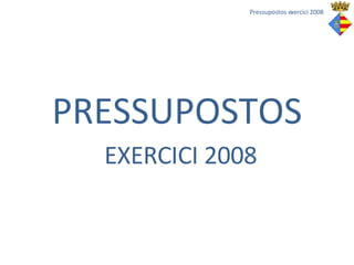 PRESSUPOSTOS EXERCICI 2008 Pressupostos exercici 2008 