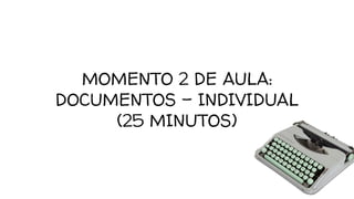 MOMENTO 2 DE AULA:
DOCUMENTOS - INDIVIDUAL
(25 MINUTOS)
 