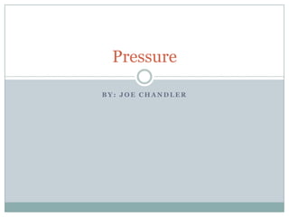 Pressure

BY: JOE CHANDLER
 