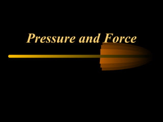 Pressure and Force
 
