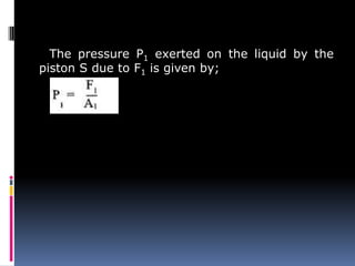 The pressure P1 exerted on the liquid by the
piston S due to F1 is given by;
 