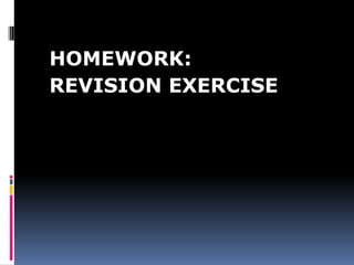 HOMEWORK:
REVISION EXERCISE
 