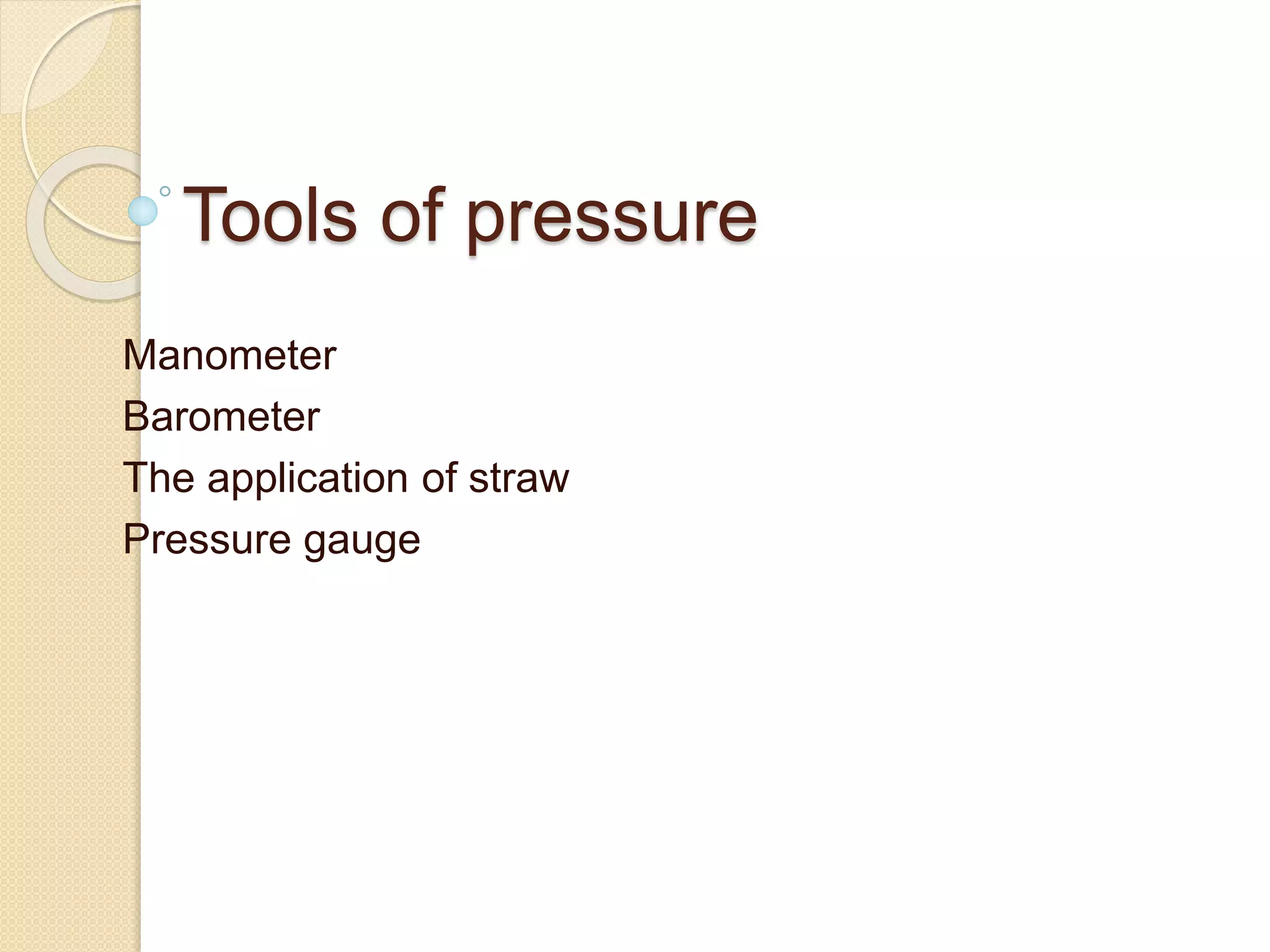 Tools of pressure
Manometer
Barometer
The application of straw
Pressure gauge
