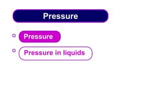 Pressure
Pressure in liquids
Pressure
 