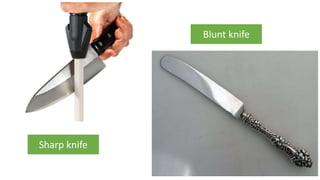 Sharp knife
Blunt knife
 
