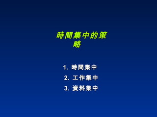 時間集中的策略 1.  時間集中 2.  工作集中 3.  資料集中 