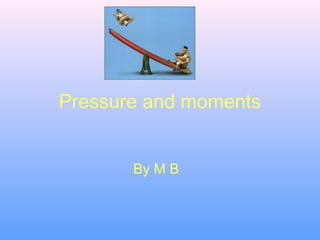 Pressure and moments
By M B
 