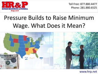 Toll Free: 877.880.4477
Phone: 281.880.6525
www.hrp.net
Pressure Builds to Raise Minimum
Wage. What Does it Mean?
 