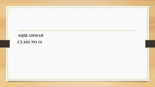AQIB AHMAD
CLASS NO 14
 