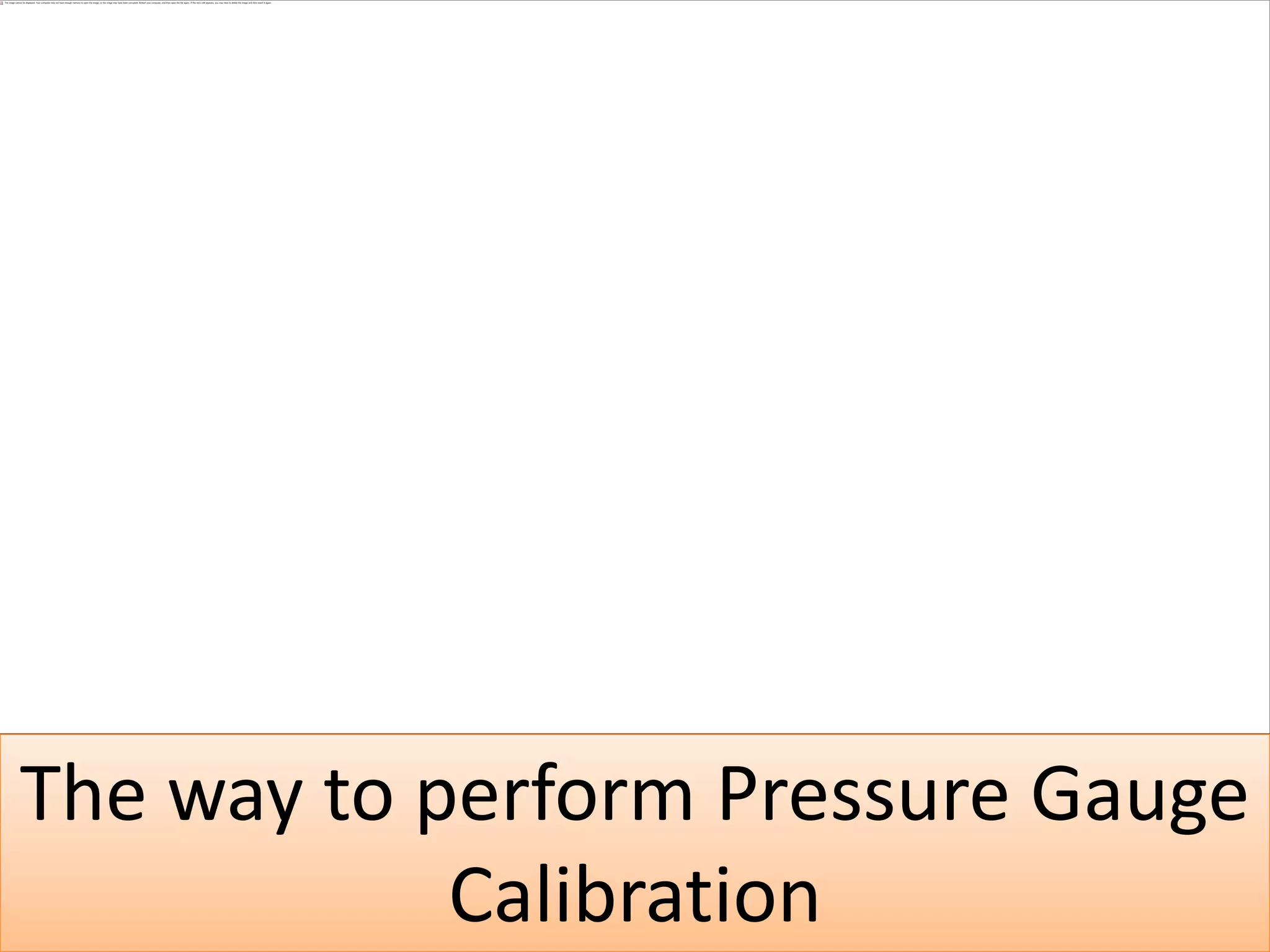 The way to perform Pressure Gauge
            Calibration
 