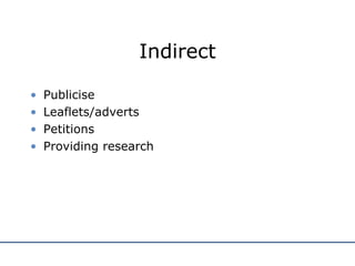 Indirect Publicise Leaflets/adverts Petitions Providing research 
