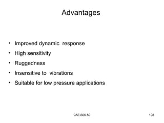 9AEI306.50 108
Advantages
• Improved dynamic response
• High sensitivity
• Ruggedness
• Insensitive to vibrations
• Suitable for low pressure applications
 