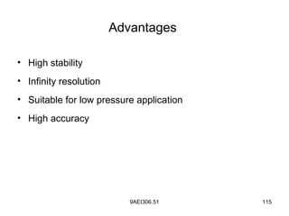 9AEI306.51 115
Advantages
• High stability
• Infinity resolution
• Suitable for low pressure application
• High accuracy
 