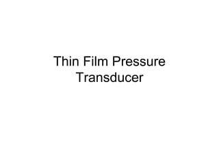 Thin Film Pressure
Transducer
 