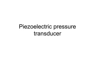 Piezoelectric pressure
transducer
 