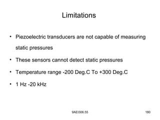 9AEI306.55 180
Limitations
• Piezoelectric transducers are not capable of measuring
static pressures
• These sensors cannot detect static pressures
• Temperature range -200 Deg.C To +300 Deg.C
• 1 Hz -20 kHz
 