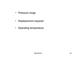 9AEI306.46 42
• Pressure range
• Displacement required
• Operating temperature
 