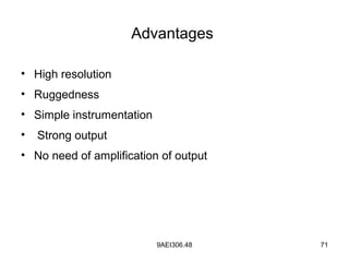 9AEI306.48 71
Advantages
• High resolution
• Ruggedness
• Simple instrumentation
• Strong output
• No need of amplification of output
 