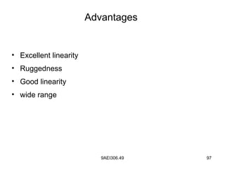 9AEI306.49 97
Advantages
• Excellent linearity
• Ruggedness
• Good linearity
• wide range
 