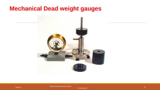 Mechanical Dead weight gauges
09/05/17
PRESSURE MEASUREMENT (FMHM)
BY SASIDHAR.G
27
 