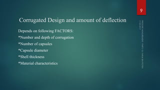 Corrugated Design and amount of deflection
Depends on following FACTORS:
*Number and depth of corrugation
*Number of capsules
*Capsule diameter
*Shell thickness
*Material characteristics
9
 