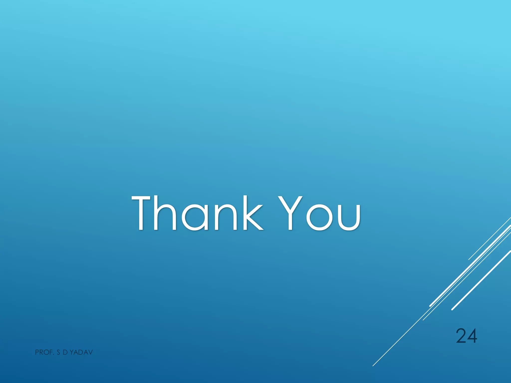 Thank You
PROF. S D YADAV
24
 