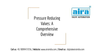Pressure Reducing
Valves: A
Comprehensive
Overview
Call us: +91 9099477256 / Website: www.airaindia.com / Email us : digital@airaindia.com
 