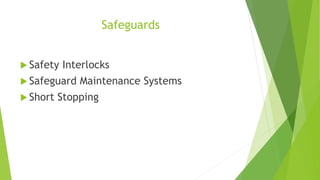 Safeguards 
 Safety Interlocks 
 Safeguard Maintenance Systems 
 Short Stopping 
 