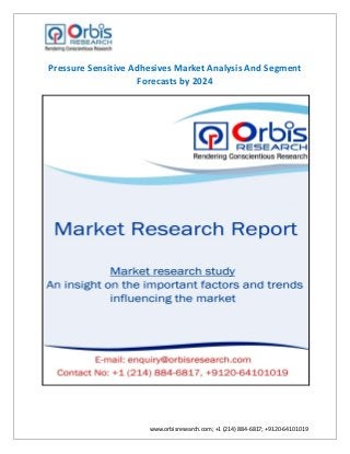 www.orbisresearch.com; +1 (214) 884-6817; +9120-64101019
Pressure Sensitive Adhesives Market Analysis And Segment
Forecasts by 2024
 