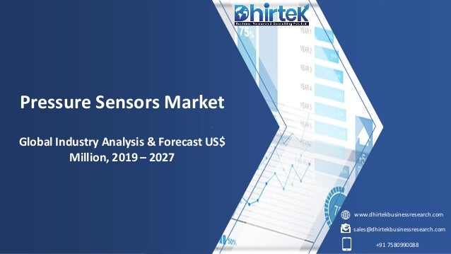 www.dhirtekbusinessresearch.com
sales@dhirtekbusinessresearch.com
+91 7580990088
Pressure Sensors Market
Global Industry Analysis & Forecast US$
Million, 2019 – 2027
 