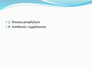  7. Tetanus prophylaxis
 8. Antibiotic/ suppliments
 