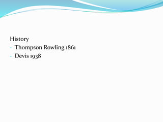 History
- Thompson Rowling 1861
- Devis 1938
 