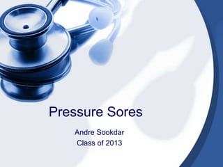 Pressure Sores
Andre Sookdar
Class of 2013
 