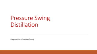 Pressure Swing
Distillation
Prepared By: Chauhan Sunny
 