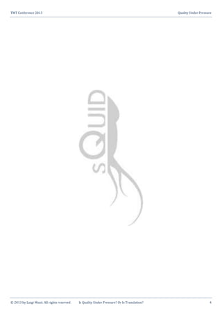 TMT Conference 2013 Quality Under Pressure
© 2013 by Luigi Muzii. All rights reserved Is Quality Under Pressure? Or Is Translation? 4
 